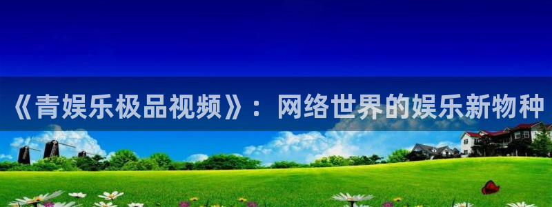 PG电子2体育：《青娱乐极品视频》：网络世界的娱乐新物种