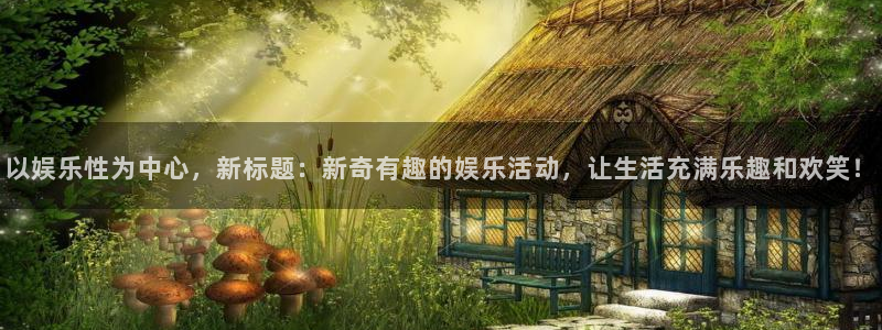 PG电子体育凯捷登陆：以娱乐性为中心，新标题：新奇有趣的娱乐活动，让生活充满乐趣